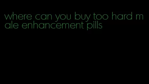 where can you buy too hard male enhancement pills