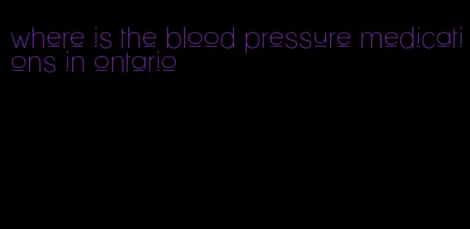 where is the blood pressure medications in ontario