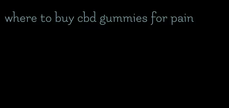 where to buy cbd gummies for pain