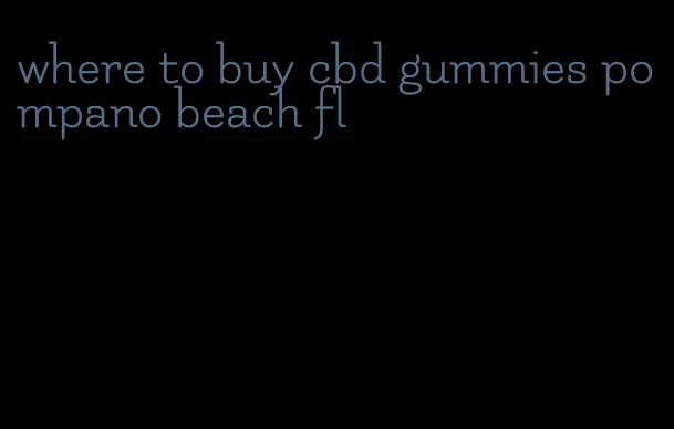 where to buy cbd gummies pompano beach fl