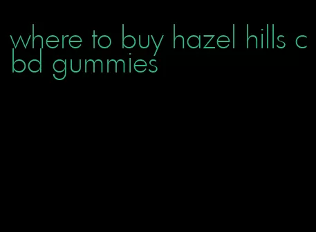 where to buy hazel hills cbd gummies
