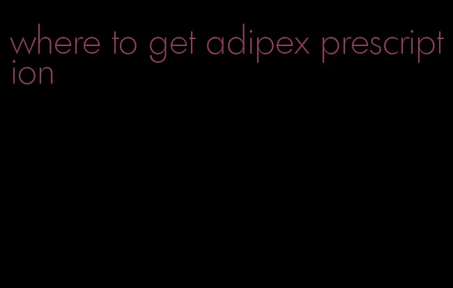 where to get adipex prescription