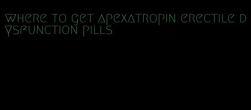 where to get apexatropin erectile dysfunction pills