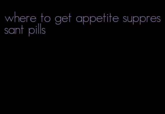 where to get appetite suppressant pills
