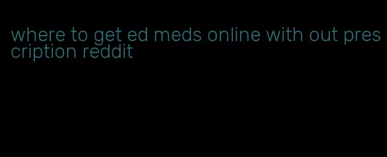 where to get ed meds online with out prescription reddit