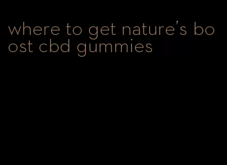 where to get nature's boost cbd gummies