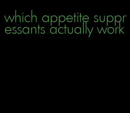 which appetite suppressants actually work