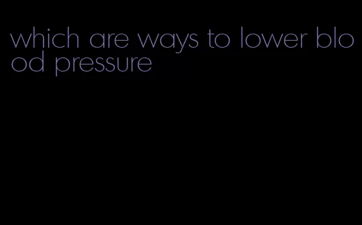 which are ways to lower blood pressure