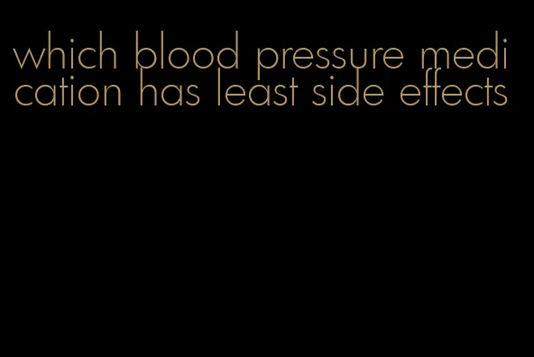 which blood pressure medication has least side effects