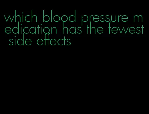 which blood pressure medication has the fewest side effects