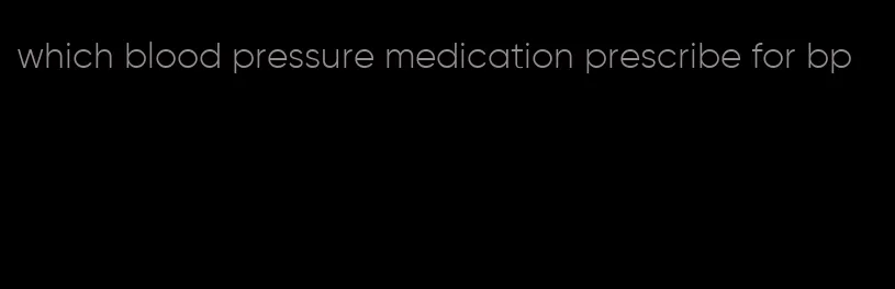 which blood pressure medication prescribe for bp