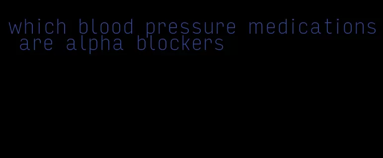 which blood pressure medications are alpha blockers