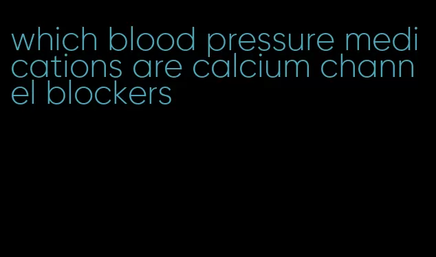 which blood pressure medications are calcium channel blockers