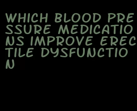 which blood pressure medications improve erectile dysfunction