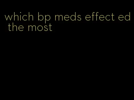 which bp meds effect ed the most