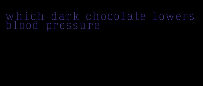 which dark chocolate lowers blood pressure