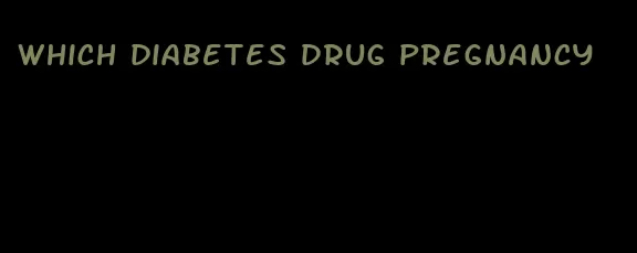 which diabetes drug pregnancy