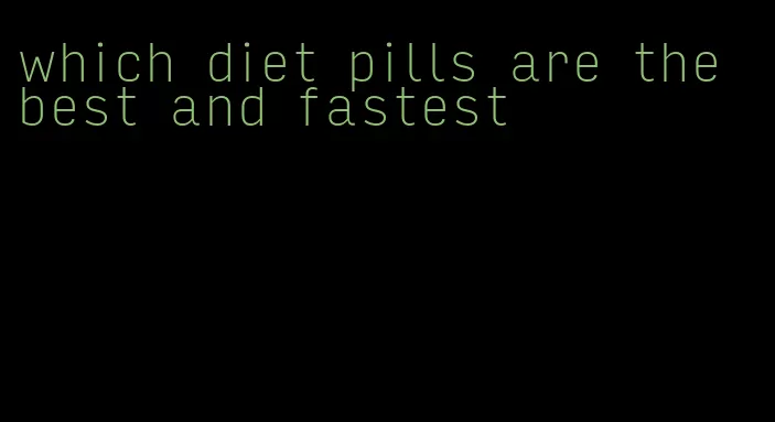 which diet pills are the best and fastest