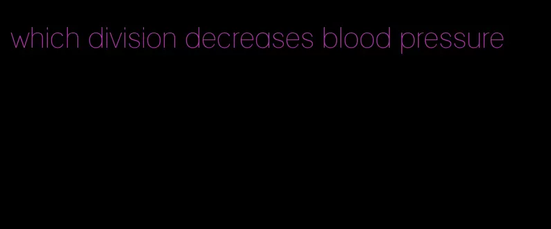which division decreases blood pressure
