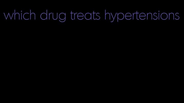 which drug treats hypertensions