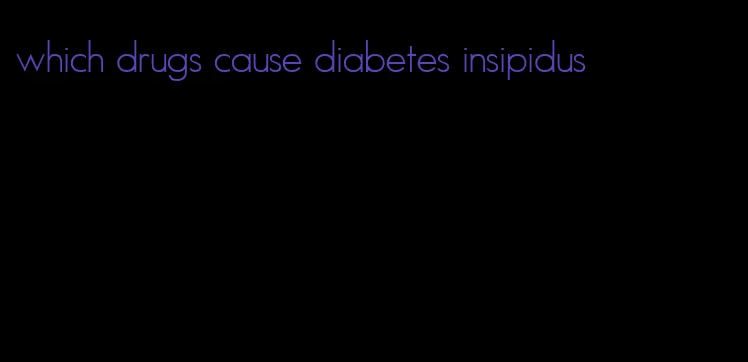 which drugs cause diabetes insipidus