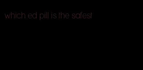 which ed pill is the safest
