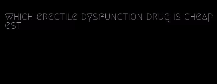 which erectile dysfunction drug is cheapest