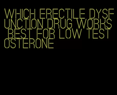 which erectile dysfunction drug works best for low testosterone