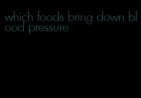 which foods bring down blood pressure