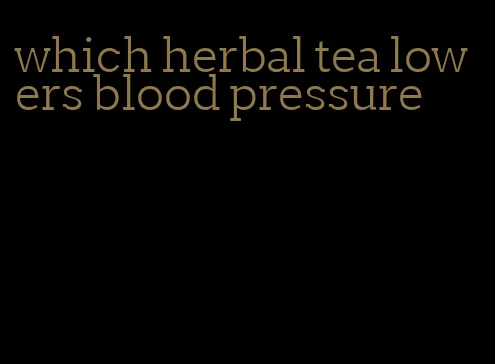which herbal tea lowers blood pressure