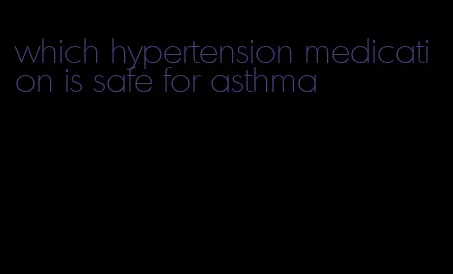 which hypertension medication is safe for asthma