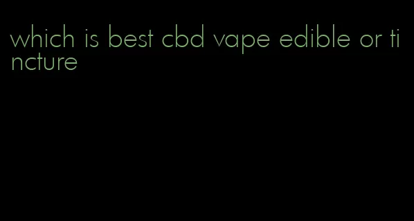 which is best cbd vape edible or tincture
