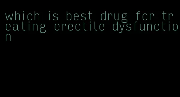which is best drug for treating erectile dysfunction