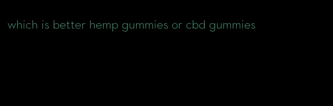which is better hemp gummies or cbd gummies