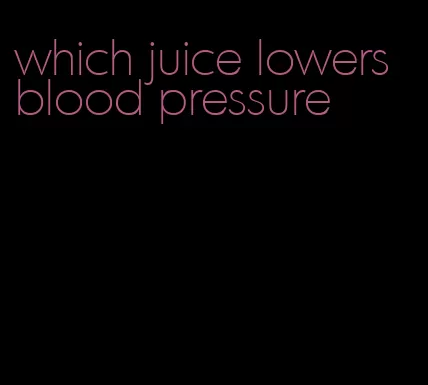 which juice lowers blood pressure