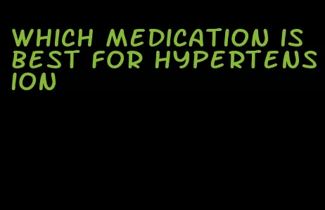 which medication is best for hypertension