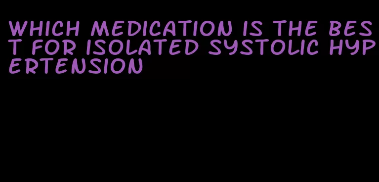 which medication is the best for isolated systolic hypertension