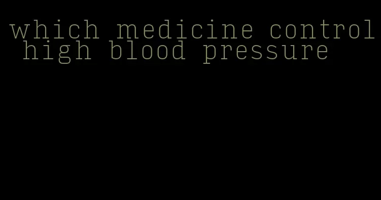 which medicine control high blood pressure