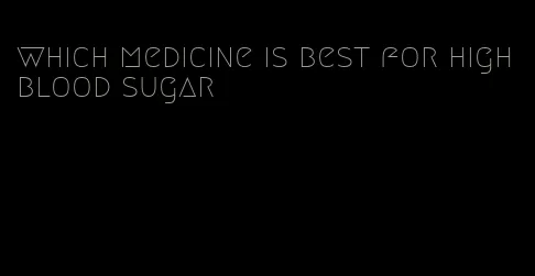 which medicine is best for high blood sugar