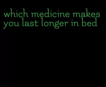 which medicine makes you last longer in bed