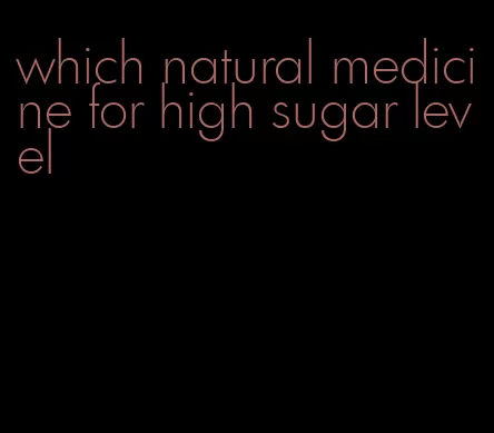 which natural medicine for high sugar level