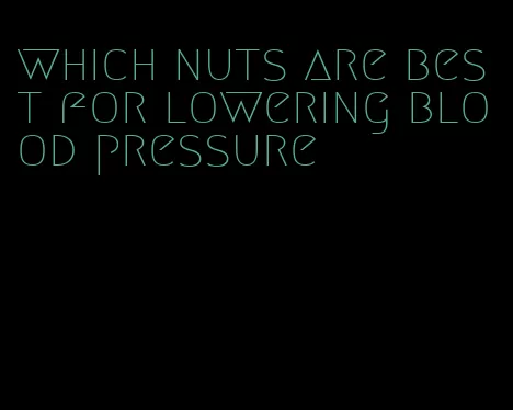 which nuts are best for lowering blood pressure