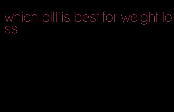 which pill is best for weight loss