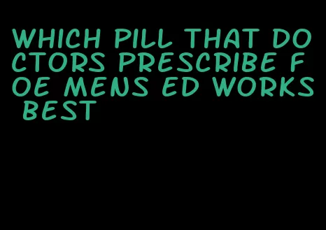 which pill that doctors prescribe foe mens ed works best