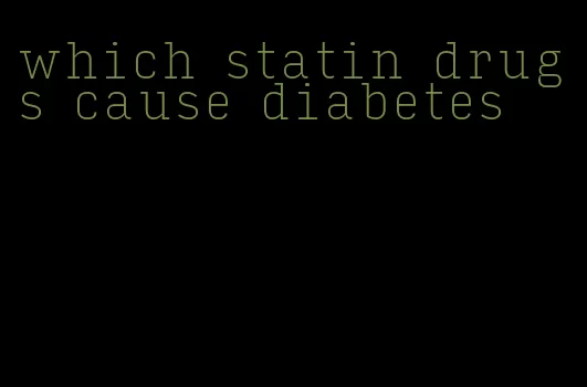 which statin drugs cause diabetes