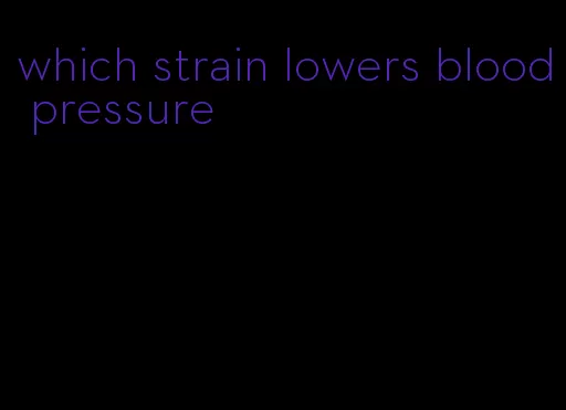 which strain lowers blood pressure