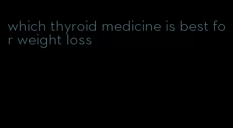 which thyroid medicine is best for weight loss