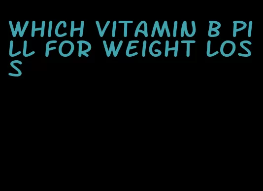 which vitamin b pill for weight loss