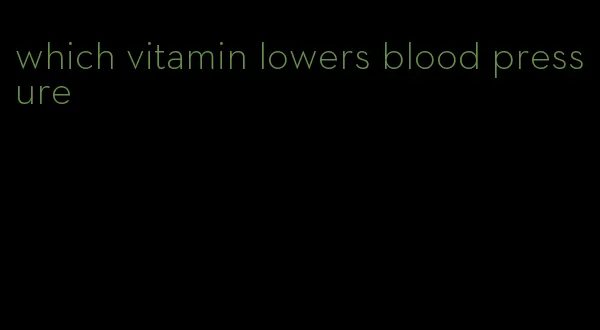 which vitamin lowers blood pressure