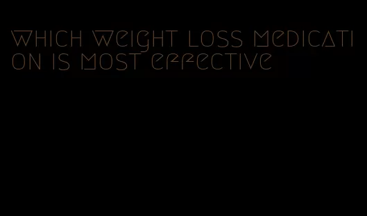 which weight loss medication is most effective